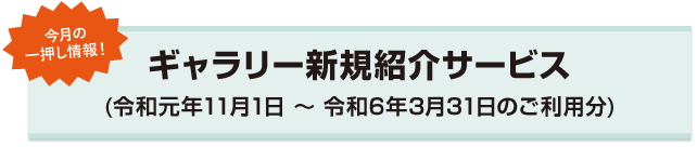 ギャラリー新規紹介サービス(令和元年11月1日~令和6年3月31日のご利用分)
